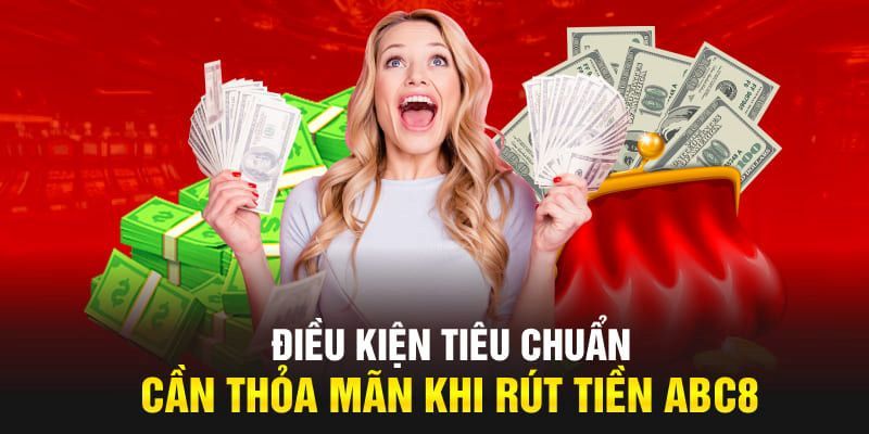 Điều kiện và quy định cần tuân thủ khi rút tiền ABC8