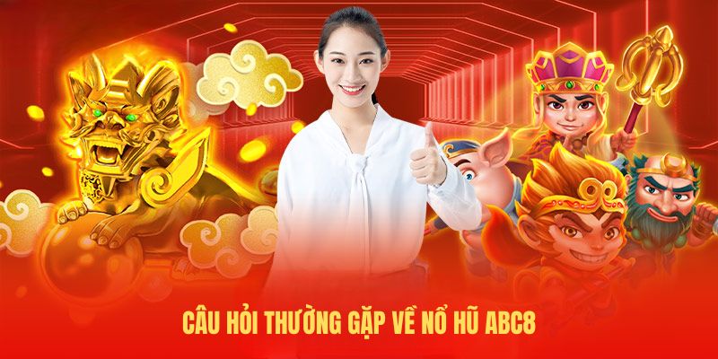 Câu hỏi thường gặp về nổ hũ ABC8